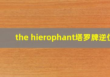 the hierophant塔罗牌逆位